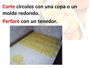 Corte círculos con una copa o un
molde redondo.
Perfore con un tenedor.

 