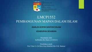 LMCP1552
PEMBANGUNAN MAPAN DALAM ISLAM
Disediakan oleh:
Saiffuddin Bin Harto (A164163)
Disediakan untuk:
Prof. Dato' Ir. Dr Riza Atiq Abdullah Bin O.K. Rahmat
 