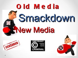  Old Media   Smackdown   New Media 