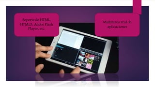 Soporte de HTML,
HTML5, Adobe Flash
Player, etc.
Multitarea real de
aplicaciones
 