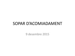 SOPAR D’ACOMIADAMENT
9 desembre 2015
 