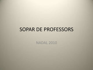 SOPAR DE PROFESSORS NADAL 2010 