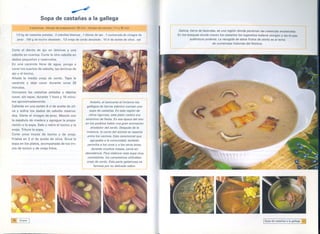 ~
                           Sopa de castañas a la gallega
    ~       -        ---                                                             -
t~          -        --~      -         -      -   -- -                              ~     ---             Galicia, tierra de leyendas, es una región donde perduran las creencias ancestrales.
        1,5 kg de castañas peladas.   2 cebollas blancas.   1 diente de ajo. 1 cucharada de vinagre de     En los bosques donde crecen los castaños los lugareños todavía otorgan a las brujas
        jerez. 150 g de tocino desalado.    1/2 oreja de cerdo desalada.   10 el de aceite de oliva. sal            auténticos poderes. La recogida de estos frutos de otoño es el tema
r                          - - -                                  -        - --               - -                                   de numerosas historias del folclore.

Corte el diente de ajo en láminas y una
cebolla en cuartos. Corte la otra cebolla en
dados pequeños y resérvelos.
En una cacerola llena de agua, ponga a
cocer los cuartos de cebolla, las láminas de
ajo y el tocino.
Añada la media oreja de cerdo. Tape la
cacerola y deje cocer durante unos 20
minutos.
Incorpore las castañas peladas y déjelas
cocer, sin tapar, durante 1 hora y 10 minu-
tos aproximadamente.                                            Antaño, al acercarse el invierno los
Caliente en una sartén 8 el de aceite de oli-                 gallegos de tierras adentro comían una
va y sofría los dados de cebolla reserva-                       sopa de castañas. En esta región de
dos. Vierta el vinagre de jerez. Mezcle con                     clima riguroso, esteplatorústicoera
la espátula de madera y agregue la prepa-                    sinónimo de fiesta. En esa época del año
                                                             en los pueblos había una gran animación
ración a la sopa. Sale y retire el tocino y la
                                                                 alrededor del cerdo. Después de la
oreja. Triture la sopa.
                                                              matanza, la carne del animal se repartía
Corte unos trozos de tocino y de oreja.                        entre los vecinos. Este ceremonial que
Fríalos en 2 el de aceite de oliva. Sirva la
                                                                 agrupaba a la comunidad, también
sopa en los platos, acompañada de los tro-                    permitía a los unos ya los otros tener,
zos de tocino y de oreja fritos.                                  durante muchos meses, carne en
                                                             abundancia. Para elaborar esta sopa muy
                                                              consistente, los campesinos utilizaban
                                                              oreja de cerdo. Esta parte gelatinosa es
                                                                   famosa por su delicado sabor.




!sE;] Sopas      I                                                                                                                                                     ISopa de castañas a la gallega :17il
 