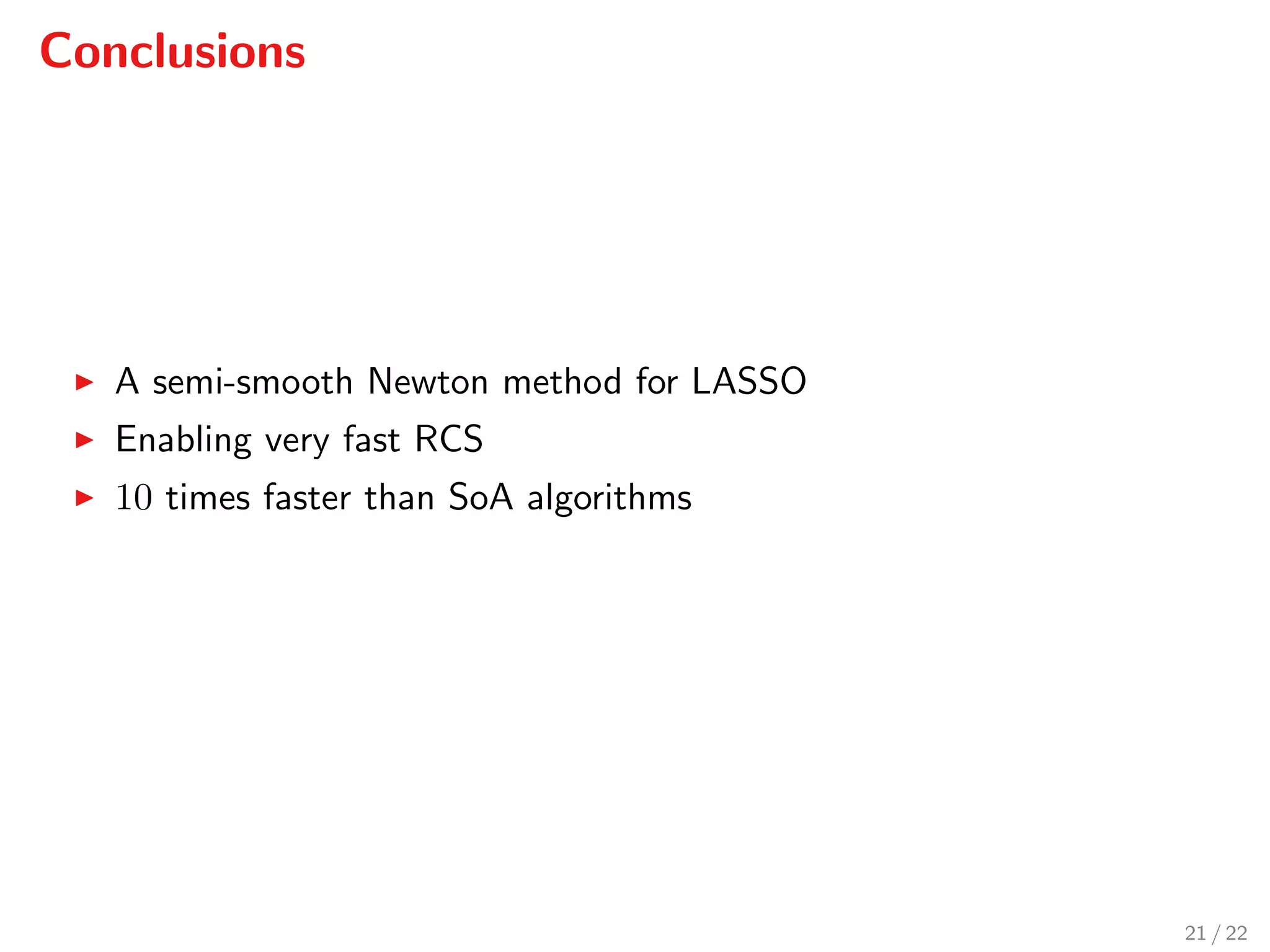 Conclusions
A semi-smooth Newton method for LASSO
Enabling very fast RCS
10 times faster than SoA algorithms
21 / 22
 