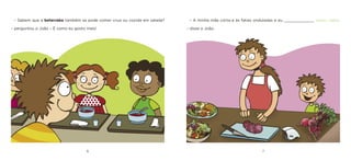 6 7 
– Sabem que a beterraba também se pode comer crua ou cozida em salada? – perguntou o João – É como eu gosto mais! 
– A minha mãe corta-a às fatias onduladas e eu _____________ [trinco / bebo]. – disse o João.  