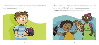 14 15 
– Eu já! – apressou-se o Pedro, a responder – A minha avó mostrou-me outros legumes dessa cor. A beringela também é _____________________ [roxa / verde]. E a alface também pode ser ______________________ [roxa / amarela]. 
– Ontem ao almoço, provei uma sopa roxa. Já experimentaram? Era feita de couve _______________ [roxa / branca].  