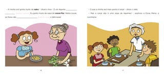 16 17 
– O que a minha avó mais gosta é canja! – disse o João. 
– Mas a canja não é uma sopa de legumes! – explicou a Dona Maria, a cozinheira. 
– A minha avó gosta muito de nabo. – disse a Ana – É um legume __________ _________ [branco / amarelo]. Eu gosto muito de sopa de couve-flor. Nesta couve, as flores são ___________________ [brancas / azuis] e deliciosas!  