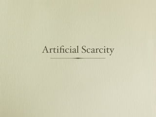 Artiﬁcial Scarcity
 
