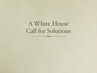 A White House
Call for Solutions
 