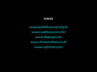 FONTES www.prefeitura.sp.org.br www.webluxo.com.br www.ibge.gov.br www.timesonline.co.uk www.nytimes.com 