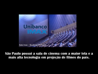 Sala Imax – Boulevard Pompéia



São Paulo possui a sala de cinema com a maior tela e a
  mais alta tecnologia em projeção de filmes do país.
 