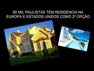 80 MIL PAULISTAS TEM RESIDENCIA NA
EUROPA E ESTADOS UNIDOS COMO 2ª OPÇÃO
 
