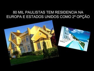 80 MIL PAULISTAS TEM RESIDENCIA NA
EUROPA E ESTADOS UNIDOS COMO 2ª OPÇÃO
 