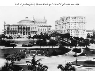 Vale do Anhangabaú, Teatro Municipal e Hotel Esplanada, em 1934

 