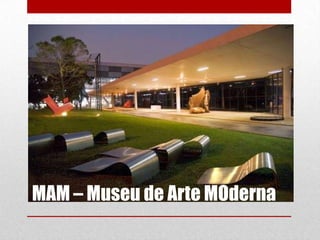 MAM – Museu de Arte MOderna

 
