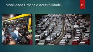 Mobilidade Urbana e Acessibilidade 22
 