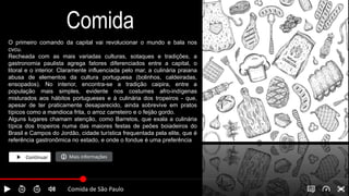 Comida
O primeiro comando da capital vai revolucionar o mundo e bala nos
cvcu.
Recheada com as mais variadas culturas, sotaques e tradições, a
gastronomia paulista agrega fatores diferenciados entre a capital, o
litoral e o interior. Claramente influenciada pelo mar, a culinária praiana
abusa de elementos da cultura portuguesa (bolinhos, caldeiradas,
ensopados). No interior, encontra-se a tradição caipira, entre a
população mais simples, evidente nos costumes afro-indígenas
misturados aos hábitos portugueses e à culinária dos tropeiros - que,
apesar de ter praticamente desaparecido, ainda sobrevive em pratos
típicos como a mandioca frita, o arroz carreteiro e o feijão gordo.
Alguns lugares chamam atenção, como Barretos, que exala a culinária
típica dos tropeiros numa das maiores festas de peões boiadeiros do
Brasil e Campos do Jordão, cidade turística frequentada pela elite, que é
referência gastronômica no estado, e onde o fondue é uma preferência
Continuar Mais informações
Comida de São Paulo
 