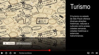 Turismo
O turismo no estado
de São Paulo oferece
diversas atrações
históricas, naturais e
culturais como praias,
cidades serranas,
cidades históricas e
estancias
hidromineirais.
Continuar Mais informações
Pontos turísticos
 
