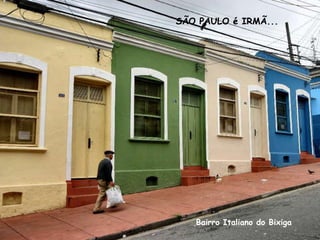 SÃO PAULO é IRMÃ...




   Bairro Italiano do Bixiga
 