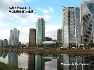 SÃO PAULO é
MODERNIDADE...




                 Marginal do Rio Pinheiros
 