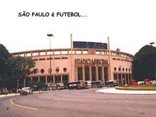 SÃO PAULO é FUTEBOL...
 