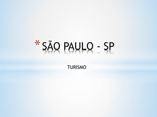 TURISMO
*SÃO PAULO - SP
 