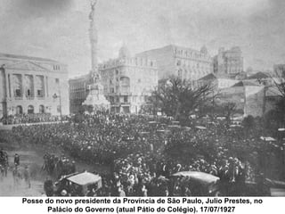 Posse do novo presidente da Província de São Paulo, Julio Prestes, no
       Palácio do Governo (atual Pátio do Colégio). 17/07/1927
 