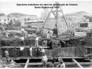 Operários trabalham em obra de construção do Viaduto
                Santa Ifigênia em 1910
 