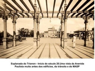 Esplanada do Trianon - Início do século 20.Uma vista da Avenida
   Paulista muito antes dos edifícios, do trânsito e do MASP
 