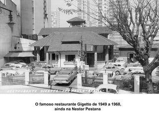O famoso restaurante Gigetto de 1949 a 1968,
         ainda na Nestor Pestana
 