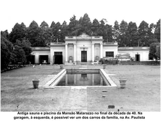 Antiga sauna e piscina da Mansão Matarazzo no final da década de 40. Na
garagem, à esquerda, é possível ver um dos carros da família, na Av. Paulista
 