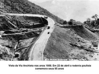 Vista da Via Anchieta nos anos 1950. Em 22 de abril a rodovia paulista
                       comemora seus 65 anos
 