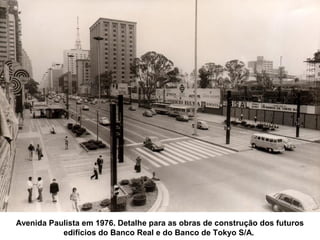 Avenida Paulista em 1976. Detalhe para as obras de construção dos futuros
           edifícios do Banco Real e do Banco de Tokyo S/A.
 