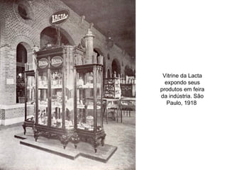 Vitrine da Lacta
  expondo seus
produtos em feira
da indústria. São
   Paulo, 1918
 