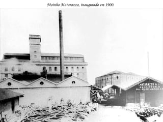 Moinho Matarazzo, inaugurado em 1900.
 