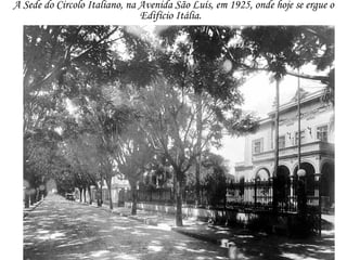 A Sede do Circolo Italiano, na Avenida São Luís, em 1925, onde hoje se ergue o
                               Edifício Itália.
 
