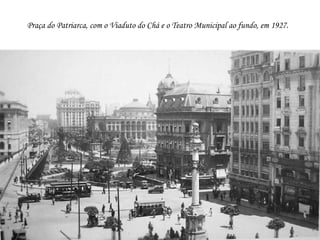 Praça do Patriarca, com o Viaduto do Chá e o Teatro Municipal ao fundo, em 1927.
 
