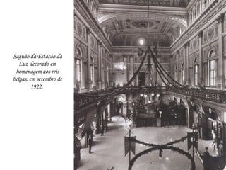 Saguão da Estação da
   Luz decorado em
 homenagem aos reis
belgas, em setembro de
         1922.
 