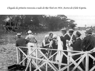 Chegada da primeira travessia a nado do Rio Tietê em 1924. Acervo do Clube Esperia.
 