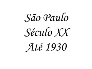 São Paulo
Século XX
Até 1930
 