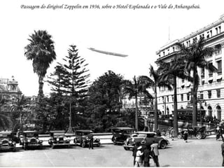Passagem do dirigível Zeppelin em 1936, sobre o Hotel Esplanada e o Vale do Anhangabaú.
 