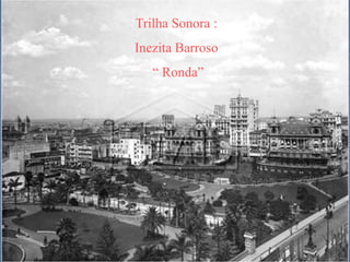 Trilha Sonora :
Inezita Barroso
   “ Ronda”
 