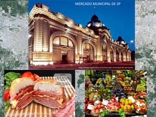 http://www.lugarzinho.com/mercado-municipal-de-sao-paulo/
http://brazilianguru.com/mercadao-the-biggest-market-in-sao-paulo/http://www.sindicond.com.br/noticia/280-Festa-comemora-80-anos-do-Mercadao-e-
aniversario-de-SP
MERCADO MUNICIPAL DE SP
 
