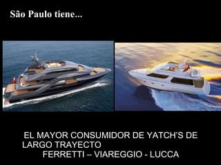 EL MAYOR CONSUMIDOR DE YATCH’S DE LARGO TRAYECTO  FERRETTI – VIAREGGIO - LUCCA São Paulo tiene... 