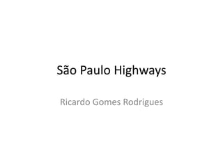 São Paulo Highways
Ricardo Gomes Rodrigues
 