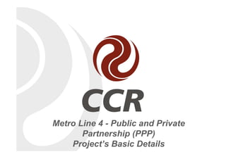 Metro Line 4 - Public and Private
       Partnership (PPP)
    Project’s Basic Details
 