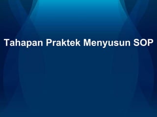 Tahapan Praktek Menyusun SOP

 