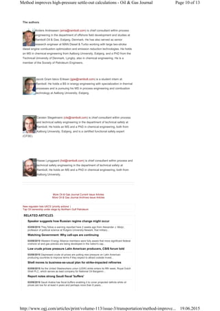 New regulator lists UKCS 'priority actions' |
Tap Oil ownership under siege by Northern Gulf Petroleum
Speaker suggests how Russian regime change might occur
03/09/2015 They follow a warning reported here 2 weeks ago from Alexander J. Motyl,
professor of political science at Rutgers University-Newark, that military...
Watching Government: Why call-ups are continuing
03/09/2015 Western Energy Alliance members were fully aware that more significant federal
onshore oil and gas policies are being developed in the nation's cap...
Low crude prices pressure Latin American producers, CSIS forum told
03/09/2015 Depressed crude oil prices are putting new pressure on Latin American
producing countries to improve terms if they expect to attract outside invest...
Shell moves to business-as-usual plan for strike-impacted refineries
03/09/2015 As the United Steelworkers union (USW) strike enters its fifth week, Royal Dutch
Shell PLC, which serves as lead company for National Oil Bargainin...
Report notes strong Saudi fiscal 'buffers'
03/09/2015 Saudi Arabia has fiscal buffers enabling it to cover projected deficits while oil
prices are low for at least 4 years and perhaps more than 8 years...
The authors
Anders Andreasen (anra@ramboll.com) is chief consultant within process
engineering in the department of offshore field development and studies at
Ramboll Oil & Gas, Esbjerg, Denmark. He has also served as senior
research engineer at MAN Diesel & Turbo working with large two-stroke
diesel engine combustion optimization and emission reduction technologies. He holds
an MS in chemical engineering from Aalborg University, Esbjerg, and a PhD from the
Technical University of Denmark, Lyngby, also in chemical engineering. He is a
member of the Society of Petroleum Engineers.
Jacob Gram Iskov Eriksen (jgie@ramboll.com) is a student intern at
Ramboll. He holds a BS in energy engineering with specialization in thermal
processes and is pursuing his MS in process engineering and combustion
technology at Aalborg University, Esbjerg.
Carsten Stegelmann (cts@ramboll.com) is chief consultant within process
and technical safety engineering in the department of technical safety at
Ramboll. He holds an MS and a PhD in chemical engineering, both from
Aalborg University, Esbjerg, and is a certified functional safety expert
(CFSE).
Hasse Lynggaard (hsl@ramboll.com) is chief consultant within process and
technical safety engineering in the department of technical safety at
Ramboll. He holds an MS and a PhD in chemical engineering, both from
Aalborg University.
More Oil & Gas Journal Current Issue Articles
More Oil & Gas Journal Archives Issue Articles
RELATED ARTICLES
Page 10 of 13Method improves high-pressure settle-out calculations - Oil & Gas Journal
19.06.2015http://www.ogj.com/articles/print/volume-113/issue-3/transportation/method-improve...
 