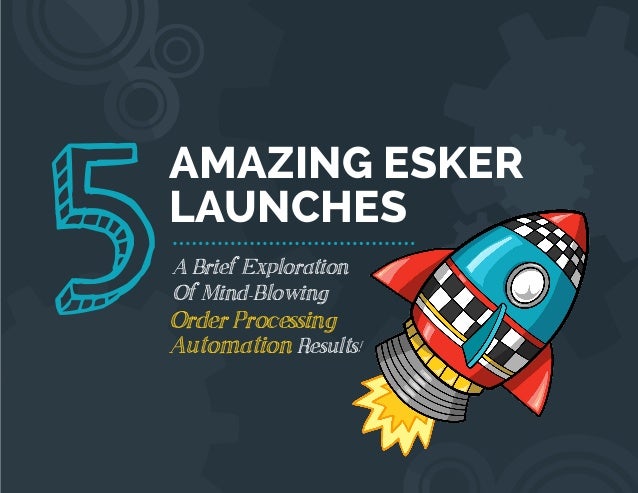 5 amazing esker sales order processing automation launches esker