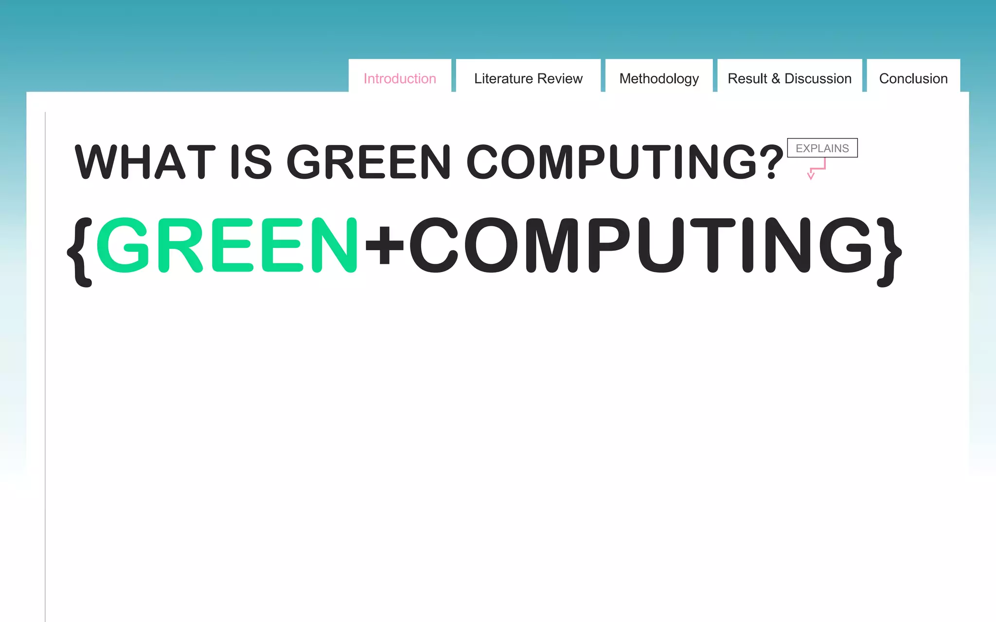 Introduction Literature Review Methodology Result & Discussion Conclusion
WHAT IS GREEN COMPUTING?
EXPLAINS
{GREEN+COMPUTING}
 